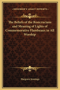 The Beliefs of the Rosicrucians and Meaning of Lights of Commemorative Flambeaux in All Worship