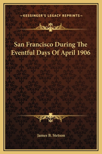 San Francisco During The Eventful Days Of April 1906