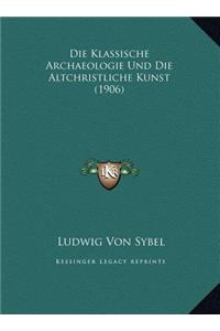 Die Klassische Archaeologie Und Die Altchristliche Kunst (1906)