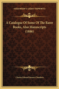 A Catalogue Of Some Of The Rarer Books, Also Manuscripts (1886)