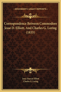 Correspondence Between Commodore Jesse D. Elliott, And Charles G. Loring (1835)