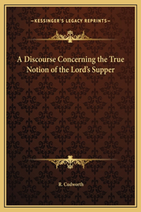 A Discourse Concerning the True Notion of the Lord's Supper