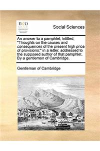 An Answer to a Pamphlet, Intitled, Thoughts on the Causes and Consequences of the Present High Price of Provisions