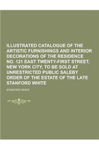 Illustrated Catalogue of the Artistic Furnishings and Interior Decorations of the Residence No. 121 East Twenty-First Street, New York City, to Be Sol