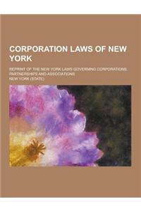 Corporation Laws of New York; Reprint of the New York Laws Governing Corporations, Partnerships and Associations