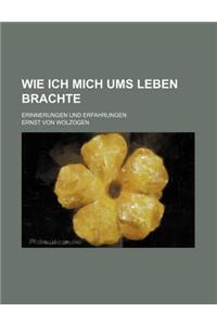 Wie Ich Mich Ums Leben Brachte; Erinnerungen Und Erfahrungen