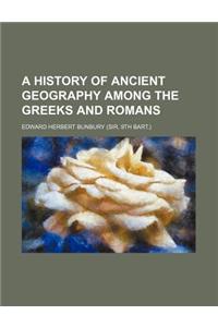 A History of Ancient Geography Among the Greeks and Romans