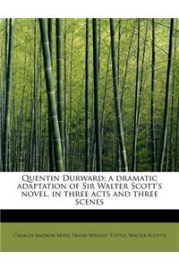 Quentin Durward; A Dramatic Adaptation of Sir Walter Scott's Novel, in Three Acts and Three Scenes