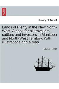 Lands of Plenty in the New North-West. a Book for All Travellers, Settlers and Investors in Manitoba and North-West Territory. with Illustrations and a Map