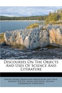 Discourses on the Objects and Uses of Science and Literature