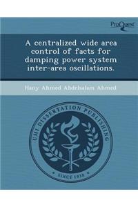 A Centralized Wide Area Control of Facts for Damping Power System Inter-Area Oscillations.