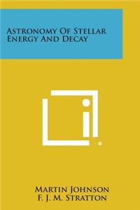 Astronomy of Stellar Energy and Decay