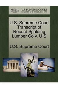 U.S. Supreme Court Transcript of Record Spalding Lumber Co V. U S