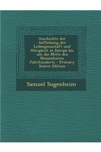 Geschichte Der Aufhebung Der Leibeigenschaft Und Horigkeit in Europa Bis Um Die Mitte Des Neunzehnten Jahrhunderts