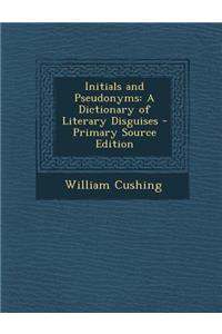 Initials and Pseudonyms: A Dictionary of Literary Disguises