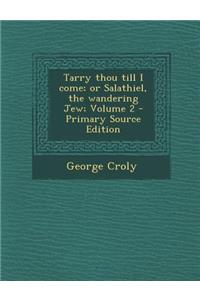 Tarry Thou Till I Come; Or Salathiel, the Wandering Jew; Volume 2