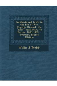 Incidents and Trials in the Life of REV. Eugenio Kincaid, the Hero Missionary to Burma, 1830-1865