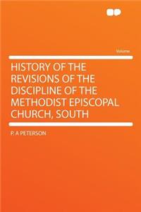 History of the Revisions of the Discipline of the Methodist Episcopal Church, South