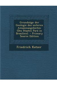 Grundzuge Der Geologie Des Unteren Amazonasgebietes: (Des Staates Para in Brasilien).