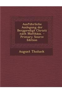 Ausfuhrliche Auslegung Der Bergpredigt Christi Nach Matthaus.