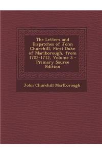 The Letters and Dispatches of John Churchill, First Duke of Marlborough, from 1702-1712, Volume 3