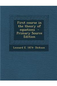 First Course in the Theory of Equations - Primary Source Edition