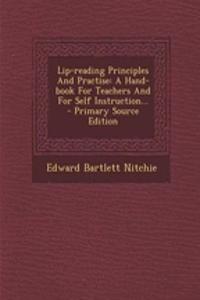 Lip-Reading Principles and Practise: A Hand-Book for Teachers and for Self Instruction...