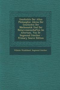 Geschichte Der Alten Philosophie: Abriss Der Geschichte Der Mathematik Und Der Naturwissenschaften Im Altertum, Von Dr. Siegmund Gunther - Primary Source Edition