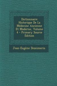 Dictionnaire Historique de La Medecine Ancienne Et Moderne, Volume 4 - Primary Source Edition