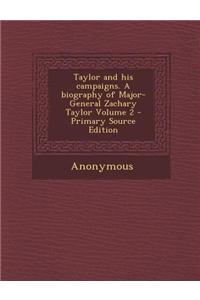 Taylor and His Campaigns. a Biography of Major-General Zachary Taylor Volume 2 - Primary Source Edition