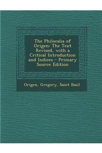 The Philocalia of Origen: The Text Revised, with a Critical Introduction and Indices - Primary Source Edition