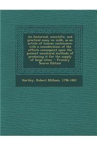 An Historical, Scientific, and Practical Essay on Milk, as an Article of Human Sustenance; With a Consideration of the Effects Consequent Upon the Pre