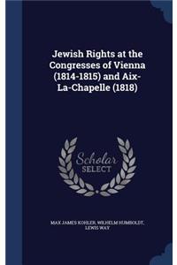 Jewish Rights at the Congresses of Vienna (1814-1815) and Aix-La-Chapelle (1818)