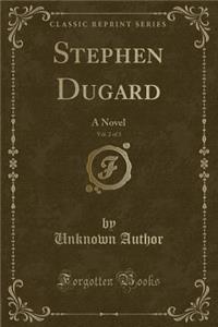 Stephen Dugard, Vol. 2 of 3: A Novel (Classic Reprint)