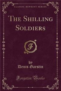 The Shilling Soldiers (Classic Reprint)