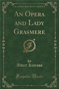 An Opera and Lady Grasmere (Classic Reprint)