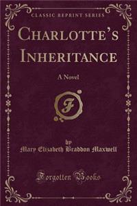 Charlotte's Inheritance: A Novel (Classic Reprint)