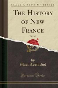 The History of New France, Vol. 2 of 3 (Classic Reprint)