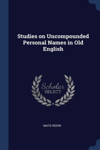 Studies on Uncompounded Personal Names in Old English