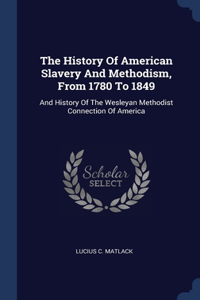 The History Of American Slavery And Methodism, From 1780 To 1849