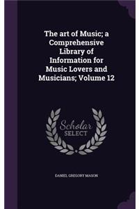 The art of Music; a Comprehensive Library of Information for Music Lovers and Musicians; Volume 12