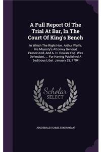 A Full Report Of The Trial At Bar, In The Court Of King's Bench