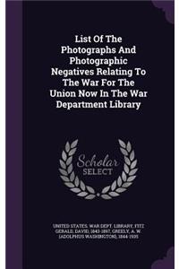 List Of The Photographs And Photographic Negatives Relating To The War For The Union Now In The War Department Library