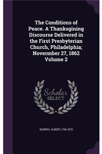 The Conditions of Peace. A Thanksgining Discourse Delivered in the First Presbyterian Church, Philadelphia; Novermber 27, 1862 Volume 2
