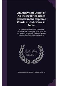 An Analytical Digest of All the Reported Cases Decided in the Supreme Courts of Judicature in India