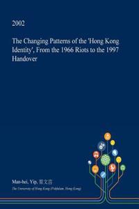 The Changing Patterns of the 'Hong Kong Identity', from the 1966 Riots to the 1997 Handover