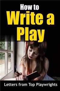 How to Write a Play - Letters from top playwrights