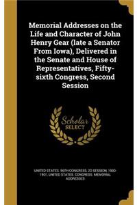 Memorial Addresses on the Life and Character of John Henry Gear (Late a Senator from Iowa), Delivered in the Senate and House of Representatives, Fifty-Sixth Congress, Second Session