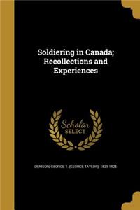 Soldiering in Canada; Recollections and Experiences