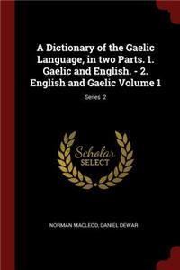 A Dictionary of the Gaelic Language, in Two Parts. 1. Gaelic and English. - 2. English and Gaelic Volume 1; Series 2